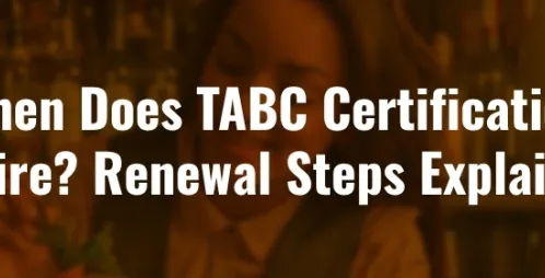 When Does TABC Certification Expire? Renewal Steps Explained