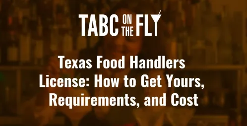 Texas Food Handlers License: How to Get Yours, Requirements, and Cost