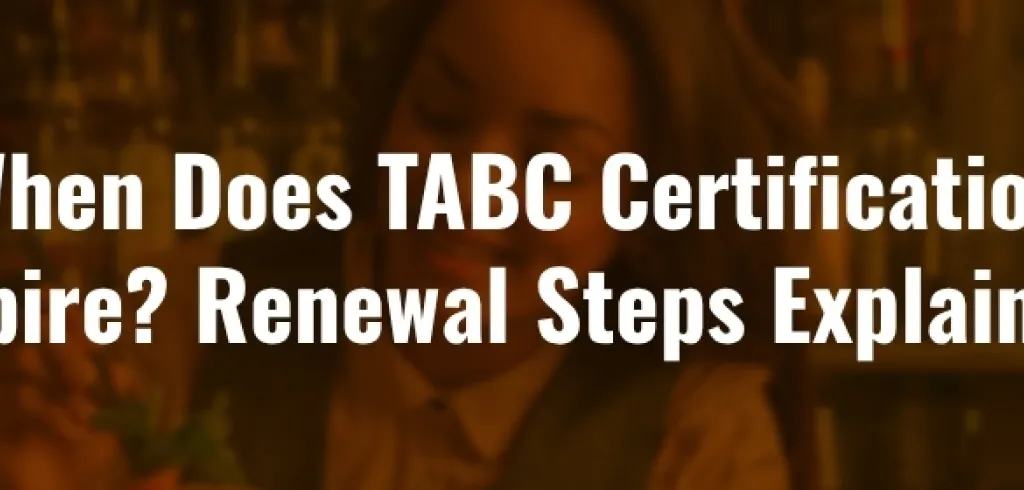 When Does TABC Certification Expire? Renewal Steps Explained