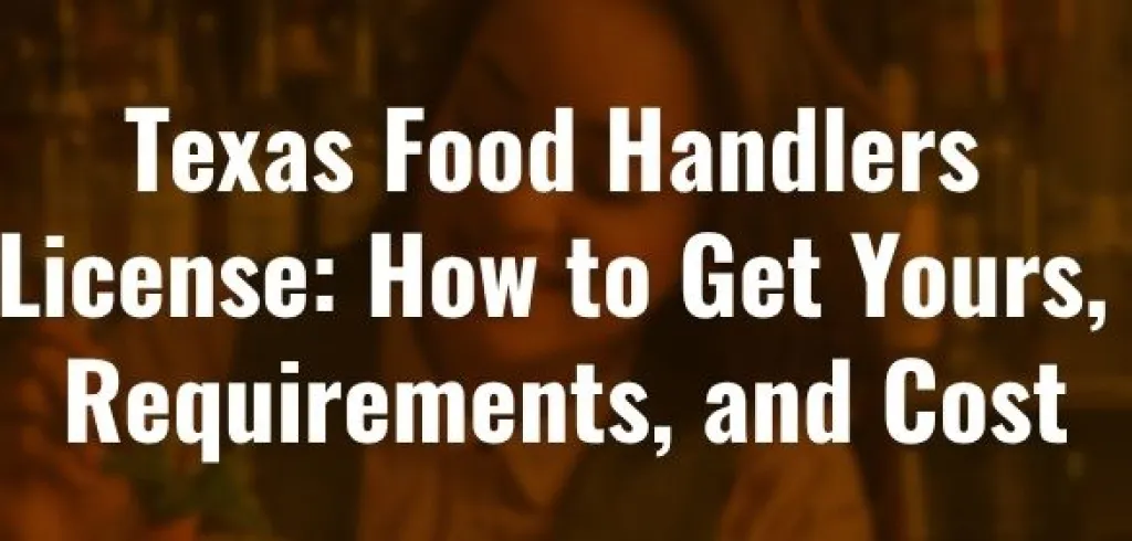 Texas Food Handlers License: How to Get Yours, Requirements, and Cost